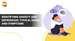 Identifying Anxiety and Depression: Typical Signs and Symptoms