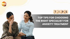 Top Tips for Choosing the Right Specialist for Anxiety Treatment