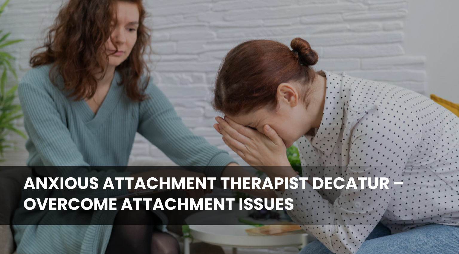 Anxious Attachment Therapist Decatur – Overcome Attachment Issues (1)