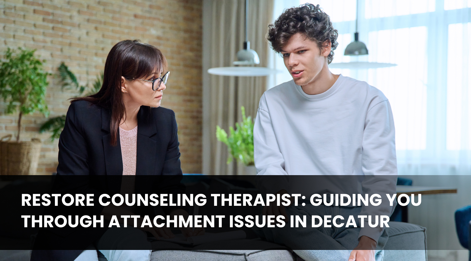 Restore Counseling Therapist_ Guiding You Through Attachment Issues in Decatur