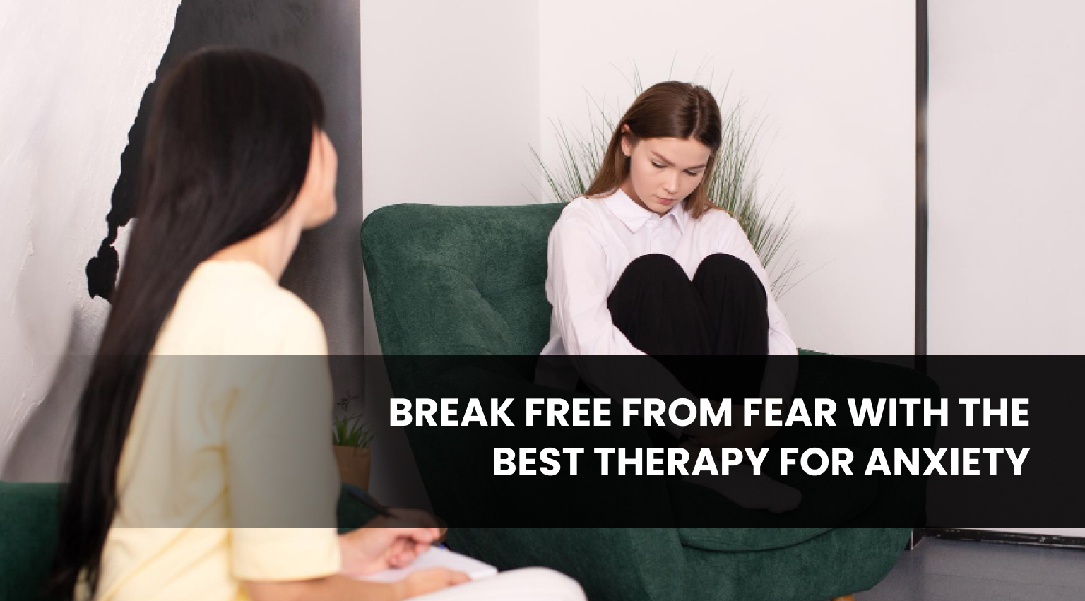 Break Free from Fear with the Best Therapy for Anxiety