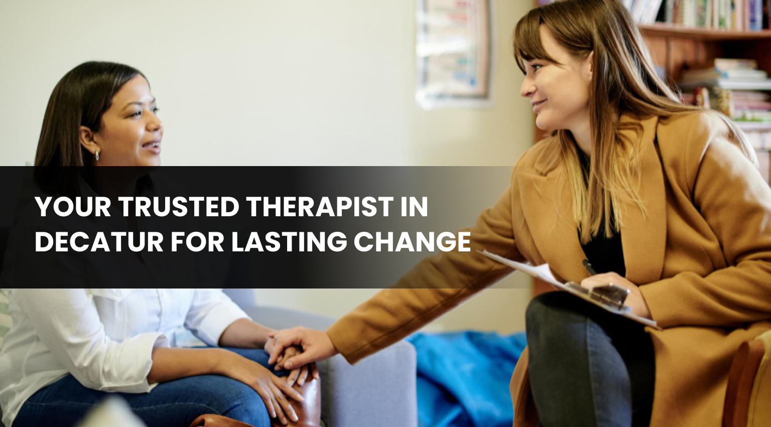 Your Trusted Therapist in Decatur for Lasting Change