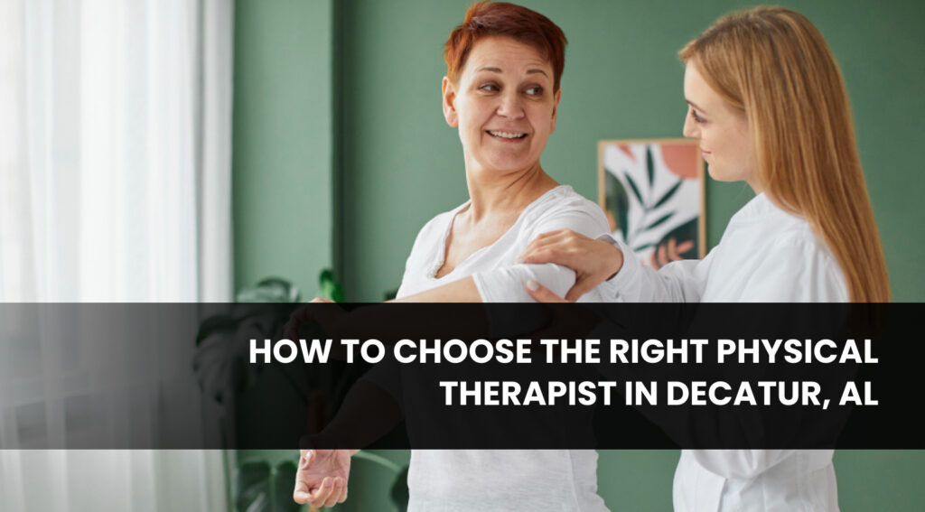 How to Choose the Right Physical Therapist in Decatur, AL (1)