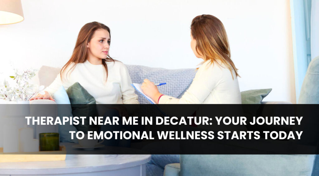 Therapist Near Me in Decatur_ Your Journey to Emotional Wellness Starts Today