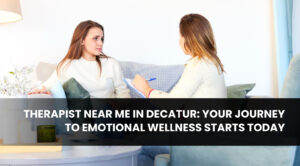 Therapist Near Me in Decatur_ Your Journey to Emotional Wellness Starts Today