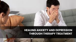 Healing Anxiety and Depression Through Therapy Treatment
