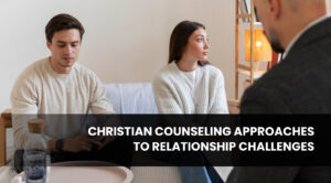 Christian Counseling Approaches to Relationship Challenges