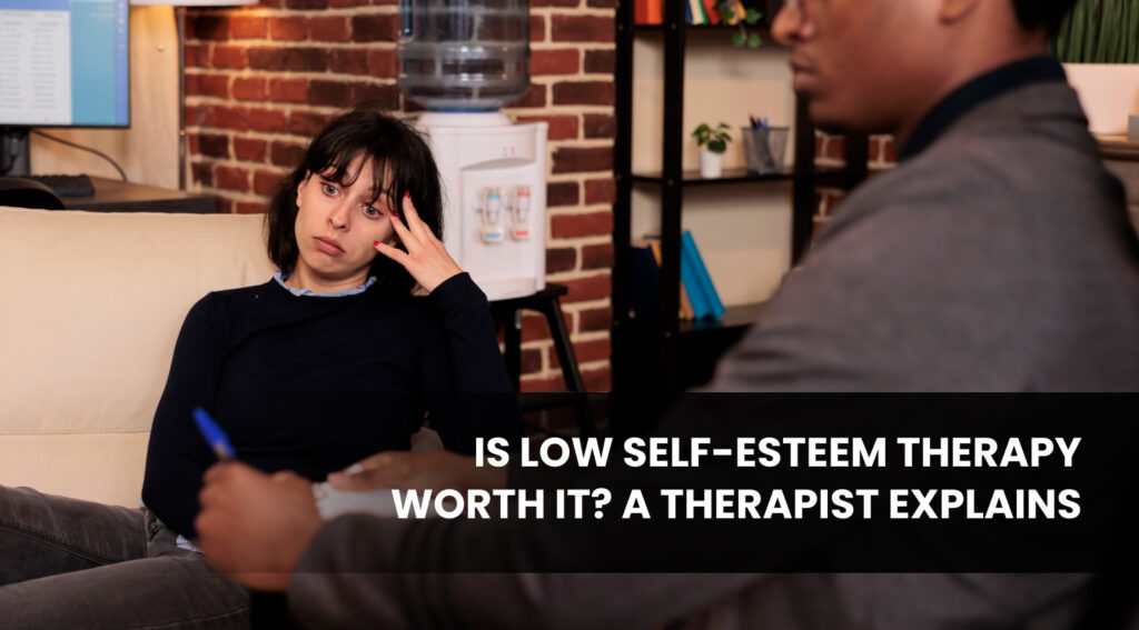 Is Low Self-Esteem Therapy Worth It_ A Therapist Explains