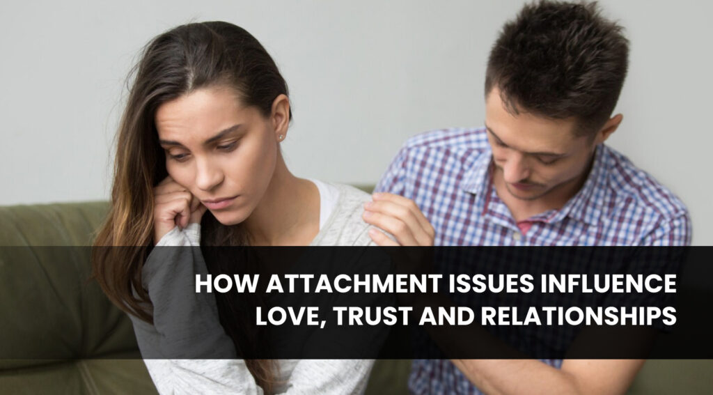 How Attachment Issues Influence Love, Trust, and Relationships