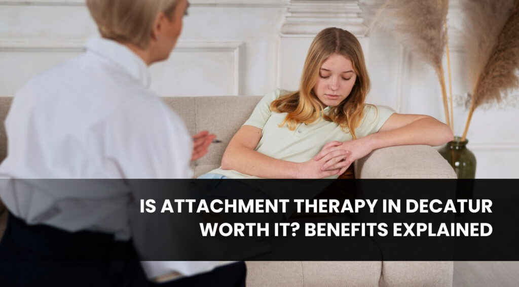 Is Attachment Therapy in Decatur Worth It_ Benefits Explained