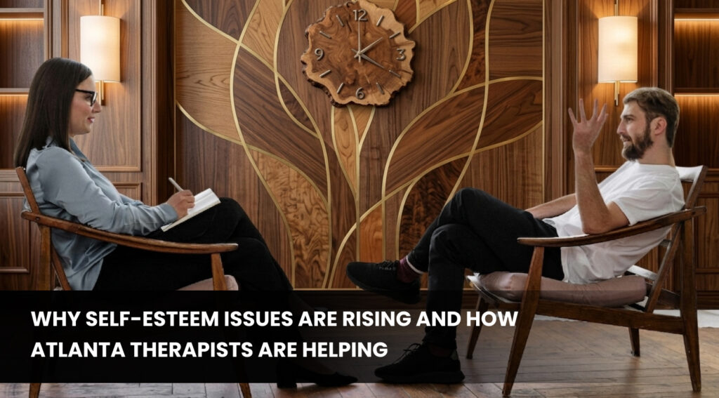 Why Self-Esteem Issues Are Rising and How Atlanta Therapists Are Helping